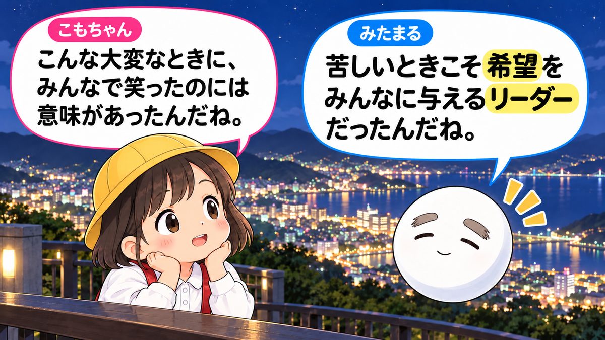 もりちゃん「こんな大変なときに、みんなで笑ったのには意味があったんだね。」みたまる「苦しいときこそ希望をみんなに与えるリーダーだったんだね。」